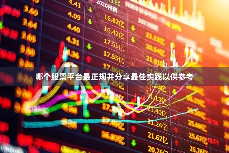 哪个股票平台最正规并分享最佳实践以供参考