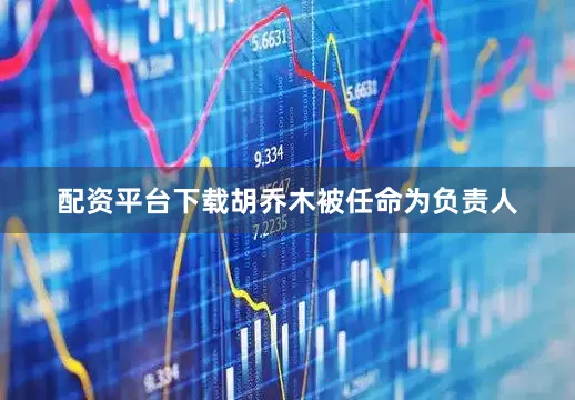 配资平台下载胡乔木被任命为负责人