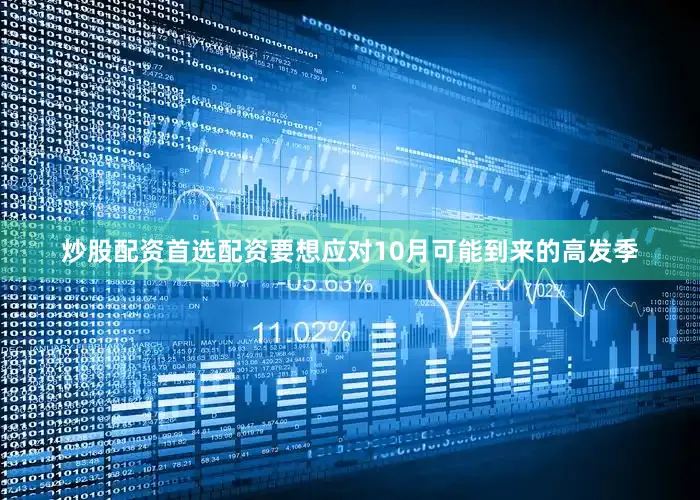 炒股配资首选配资要想应对10月可能到来的高发季