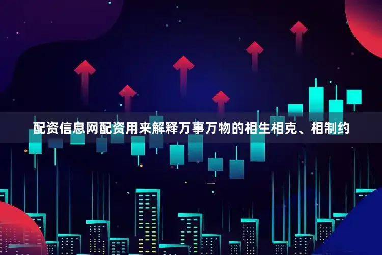 配资信息网配资用来解释万事万物的相生相克、相制约